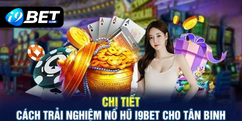 Lính mới tham gia sảnh nổ hũ I9BET với 4+ bước